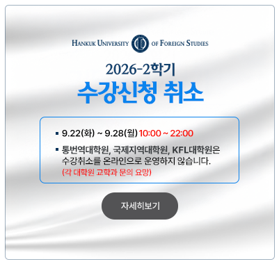 2026-2 수강신청 취소   9.22(화) ~ 9.28(월) 10:00 ~ 22:00 통번역대학원, 국제지역대학원, KFL대학원은 수강취소를 온라인으로 운영하지 않습니다.(각 대학원 교학과 문의 요망)